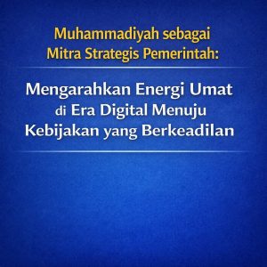 Read more about the article Muhammadiyah sebagai Mitra Strategis Pemerintah: Mengarahkan Energi Umat di Era Digital Menuju Kebijakan yang Berkeadilan