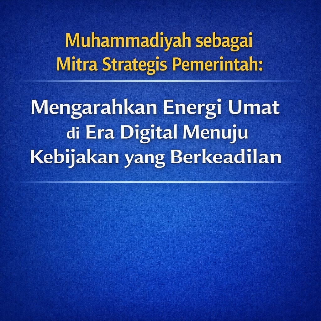 You are currently viewing Muhammadiyah sebagai Mitra Strategis Pemerintah: Mengarahkan Energi Umat di Era Digital Menuju Kebijakan yang Berkeadilan