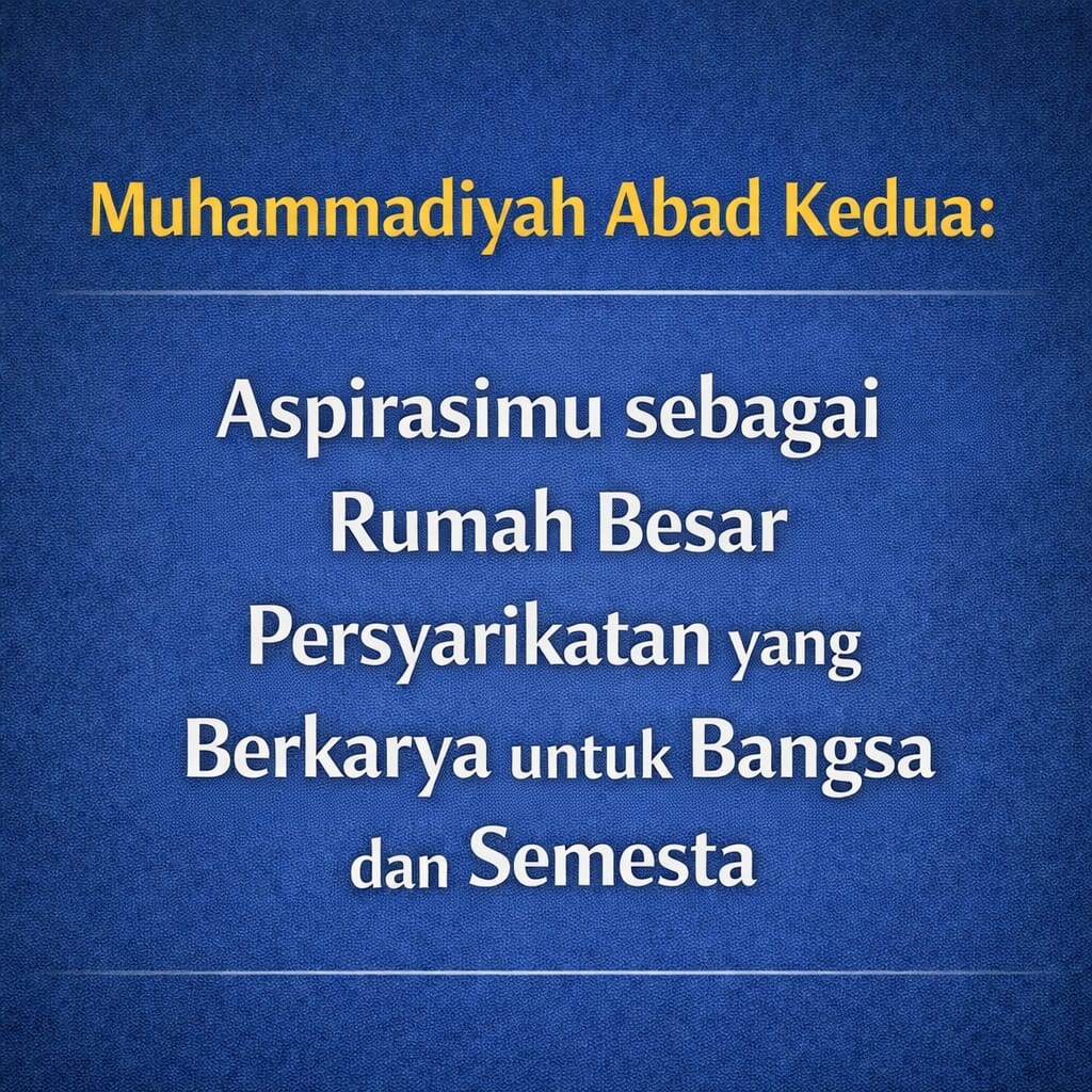 You are currently viewing Muhammadiyah Abad Kedua: Aspirasimu sebagai Rumah Besar Persyarikatan yang Berkarya untuk Bangsa dan Semesta