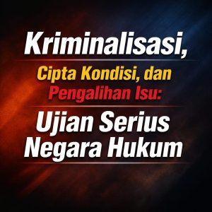 Read more about the article Kriminalisasi sebagai Cipta Kondisi dan Pengalihan Isu: Ujian Serius Negara Hukum
