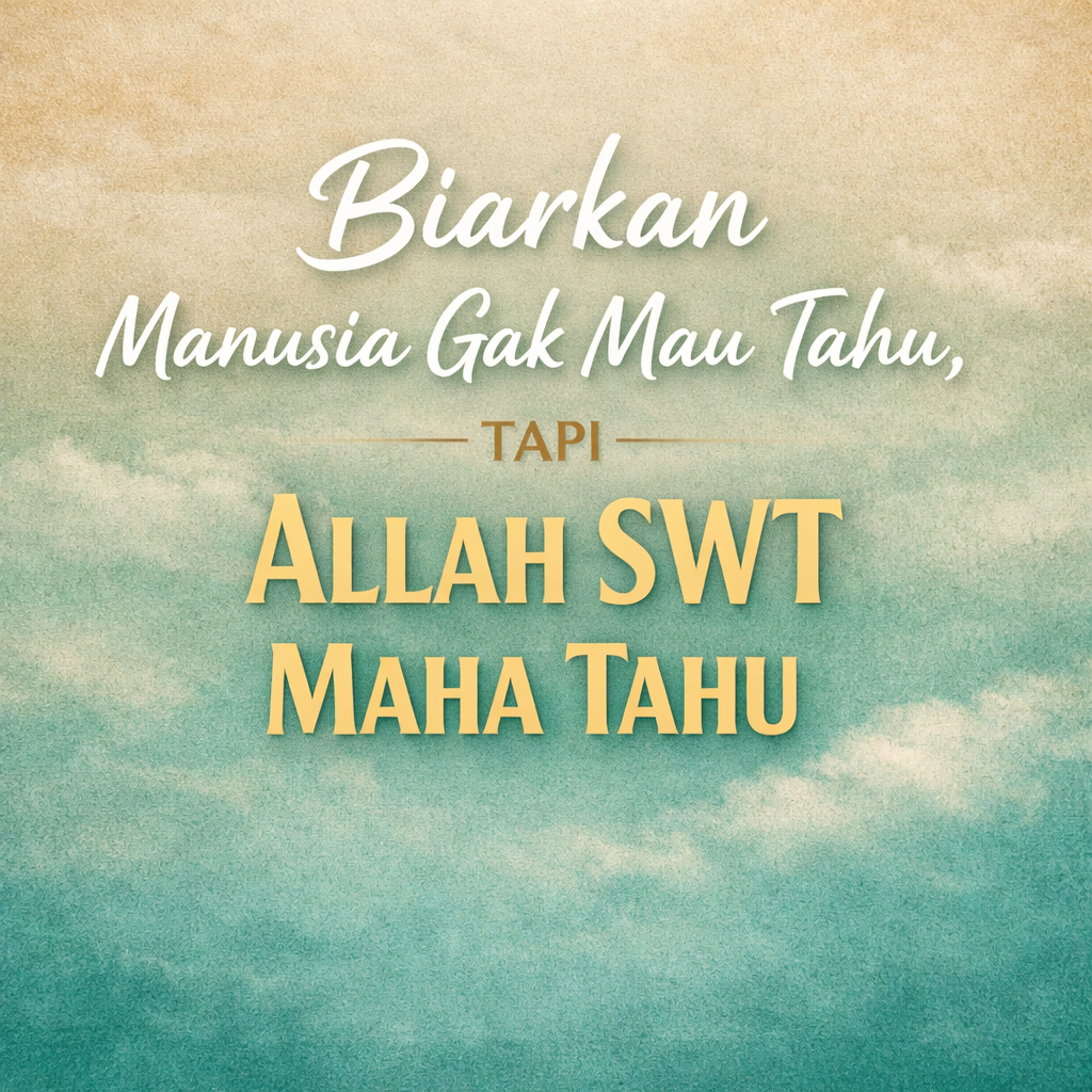 You are currently viewing Biarkan Manusia Gak Mau Tahu, Tapi Allah SWT Maha Tahu
