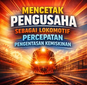 Read more about the article Mencetak Pengusaha sebagai Lokomotif Percepatan Pengentasan Kemiskinan