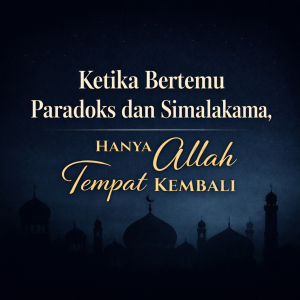 Read more about the article Ketika Bertemu Paradoks dan Simalakama, Hanya Allah Tempat Kembali